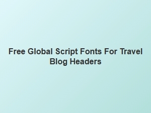 Free Global Script Fonts for Travel Blog Headers