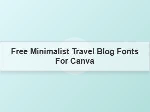 Free Minimalist Travel Blog Fonts for Canva