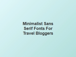 Minimalist Sans Serif Fonts for Travel Bloggers