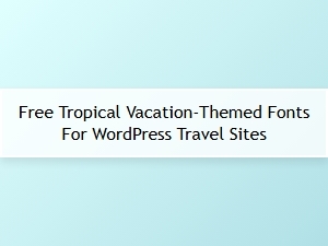 Free Tropical Vacation Fonts for Travel Wordpress Sites
